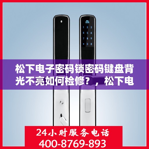 松下电子密码锁密码键盘背光不亮如何检修？，松下电子密码锁密码键盘背光不亮的检查与修复方法