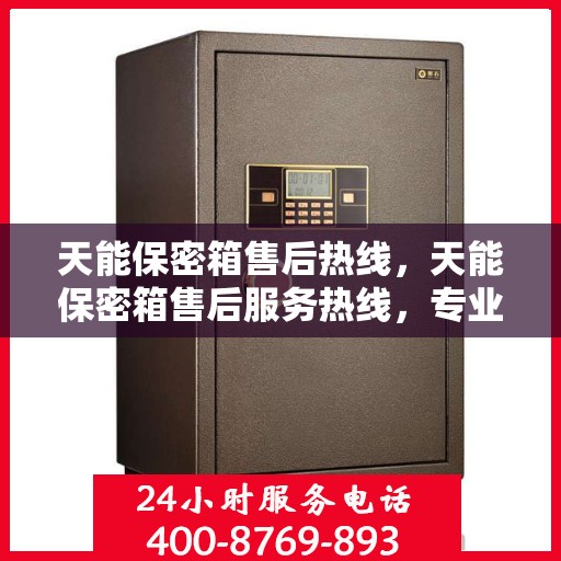 天能保密箱售后热线，天能保密箱售后服务热线，专业解答与快速响应您的需求