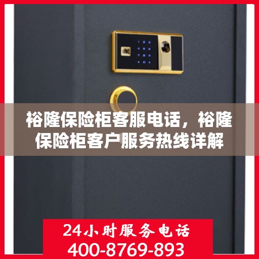 裕隆保险柜客服电话，裕隆保险柜客户服务热线详解