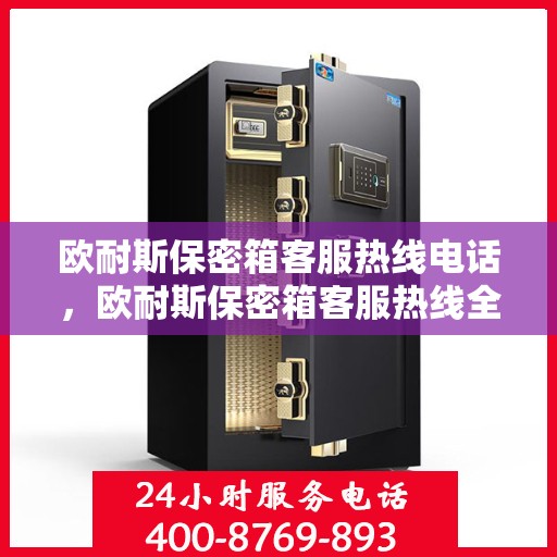 欧耐斯保密箱客服热线电话，欧耐斯保密箱客服热线全解析，一键拨打，解决您所有疑问！