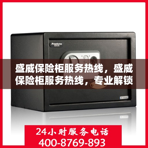 盛威保险柜服务热线，盛威保险柜服务热线，专业解锁与售后支持