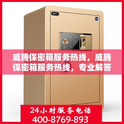威腾保密箱服务热线，威腾保密箱服务热线，专业解答，贴心保障