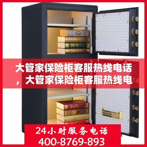 大管家保险柜客服热线电话，大管家保险柜客服热线电话详解，专业支持与解决方案之门