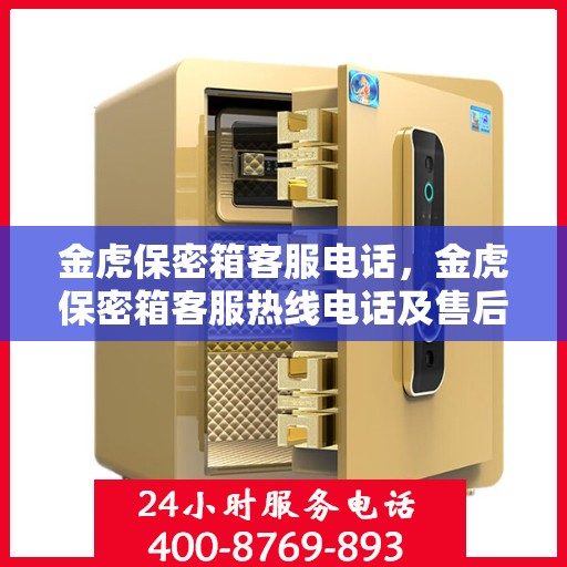 金虎保密箱客服电话，金虎保密箱客服热线电话及售后服务支持