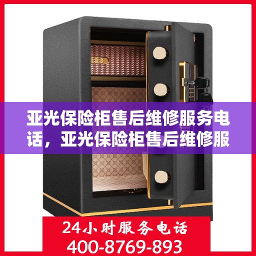亚光保险柜售后维修服务电话，亚光保险柜售后维修服务热线及专业电话支持团队介绍
