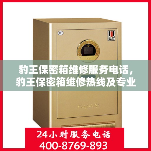 豹王保密箱维修服务电话，豹王保密箱维修热线及专业客服团队为您服务