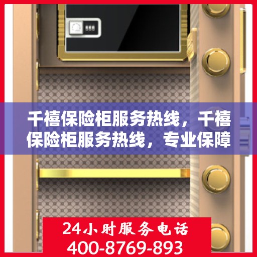 千禧保险柜服务热线，千禧保险柜服务热线，专业保障您的财产安全与无忧体验