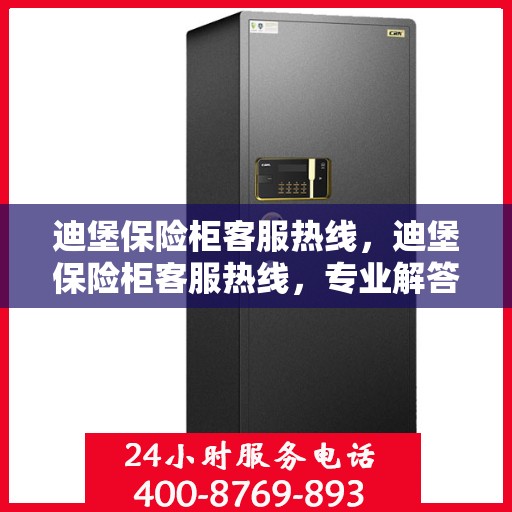 迪堡保险柜客服热线，迪堡保险柜客服热线，专业解答您的安全与信任问题。