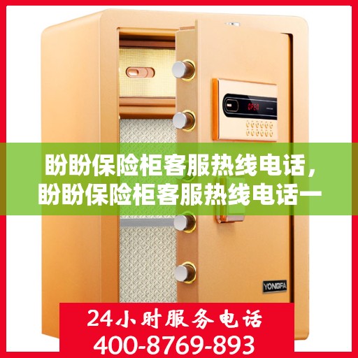 盼盼保险柜客服热线电话，盼盼保险柜客服热线电话一览，解决您的紧急需求！