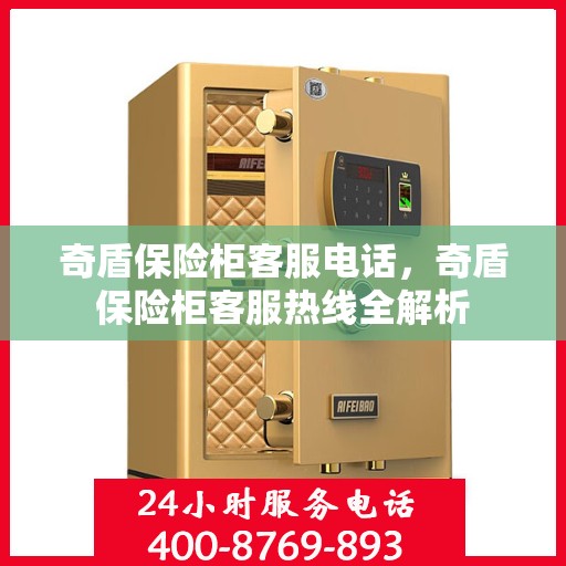 奇盾保险柜客服电话，奇盾保险柜客服热线全解析