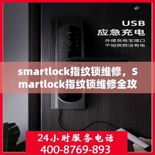 smartlock指纹锁维修，Smartlock指纹锁维修全攻略，常见问题解析与解决方案