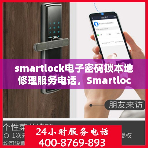 smartlock电子密码锁本地修理服务电话，Smartlock电子密码锁本地维修服务热线及专业解决方案