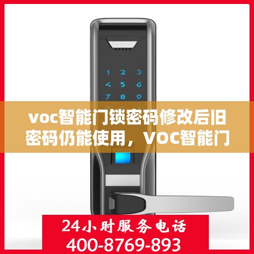 voc智能门锁密码修改后旧密码仍能使用，VOC智能门锁密码修改后旧密码仍有效，安全漏洞还是使用隐患？