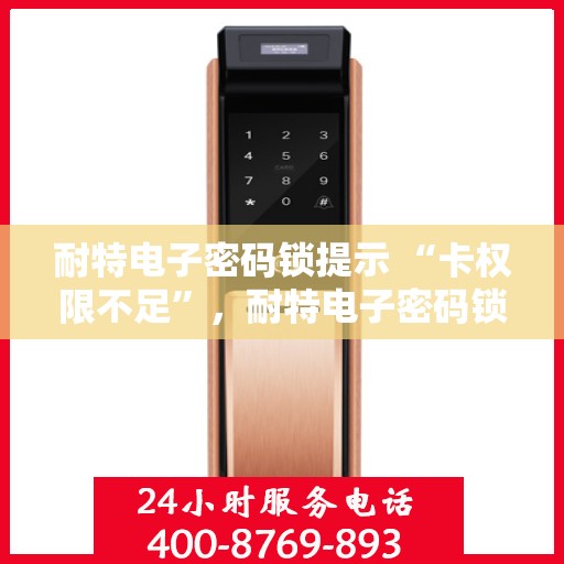 耐特电子密码锁提示 “卡权限不足”，耐特电子密码锁提示卡权限不足，原因解析与解决方案