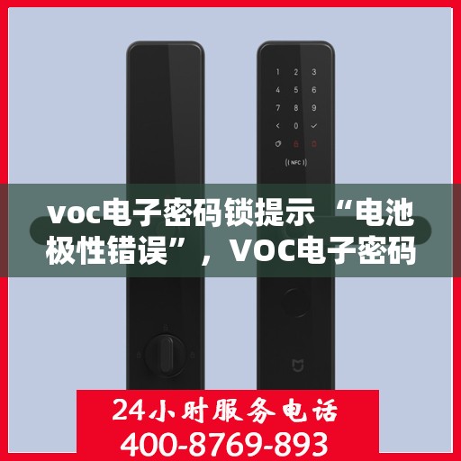 voc电子密码锁提示 “电池极性错误”，VOC电子密码锁电池极性错误提示，正确安装电池，解锁无忧
