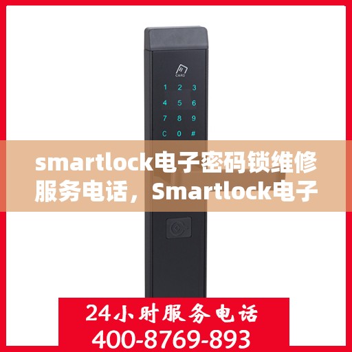 smartlock电子密码锁维修服务电话，Smartlock电子密码锁维修热线及专业服务团队
