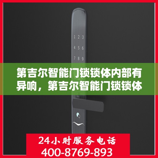 第吉尔智能门锁锁体内部有异响，第吉尔智能门锁锁体异响探秘，内部机制揭秘与解决方案