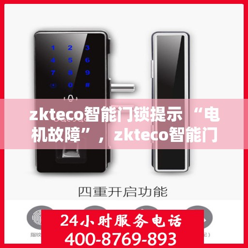 zkteco智能门锁提示 “电机故障”，zkteco智能门锁电机故障提示，解决方法与维修指南