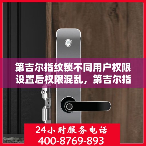 第吉尔指纹锁不同用户权限设置后权限混乱，第吉尔指纹锁权限设置混乱问题解析