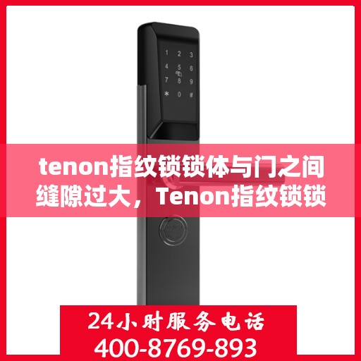 tenon指纹锁锁体与门之间缝隙过大，Tenon指纹锁锁体与门缝隙调整，过大问题的解决方案