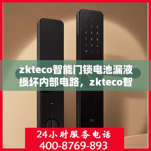 zkteco智能门锁电池漏液损坏内部电路，zkteco智能门锁电池漏液致内部电路受损标题，zkteco智能门锁电池泄漏引发内部电路故障警告