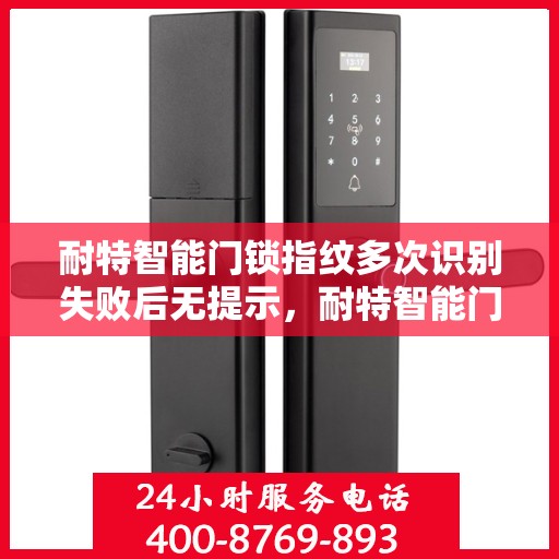 耐特智能门锁指纹多次识别失败后无提示，耐特智能门锁，指纹多次识别失败无提示，安全性能待提升？