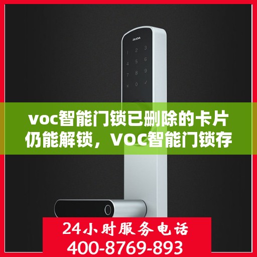 voc智能门锁已删除的卡片仍能解锁，VOC智能门锁存在安全隐患，已删除卡片仍可解锁