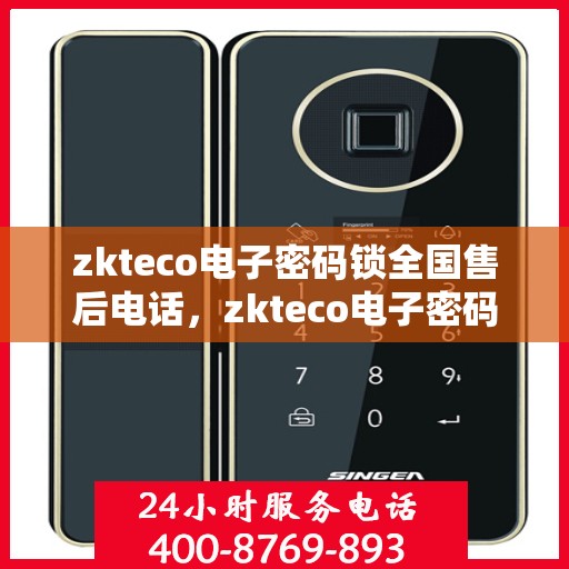 zkteco电子密码锁全国售后电话，zkteco电子密码锁全国售后电话及售后服务解析
