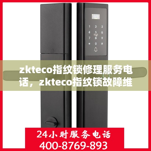 zkteco指纹锁修理服务电话，zkteco指纹锁故障维修服务热线及专业修理团队解析