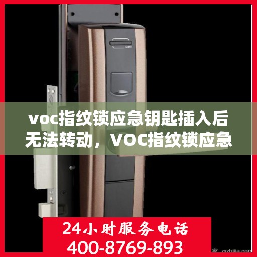 voc指纹锁应急钥匙插入后无法转动，VOC指纹锁应急钥匙插入后无法转动问题解析