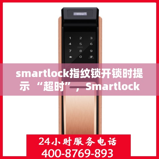 smartlock指纹锁开锁时提示 “超时”，Smartlock指纹锁提示‘超时’，解锁失败的背后原因解析