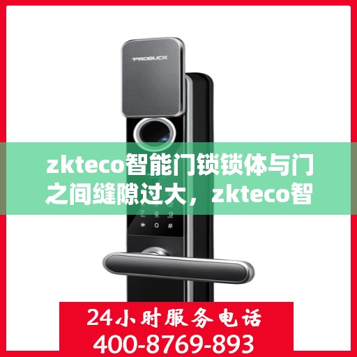 zkteco智能门锁锁体与门之间缝隙过大，zkteco智能门锁，锁体与门之间的缝隙问题解析