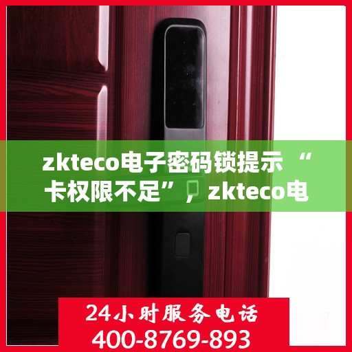 zkteco电子密码锁提示 “卡权限不足”，zkteco电子密码锁提示卡权限不足，如何解决的指南