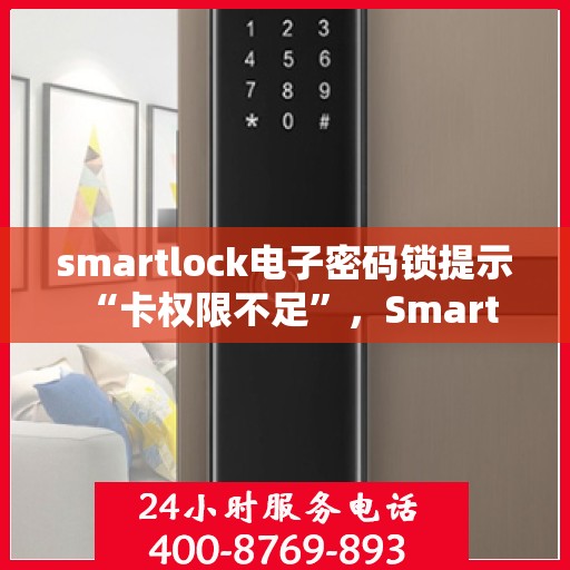 smartlock电子密码锁提示 “卡权限不足”，Smartlock电子密码锁遭遇权限瓶颈，卡权限不足提示频现