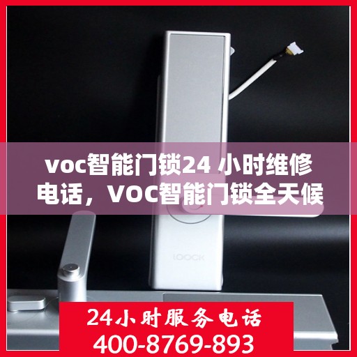 voc智能门锁24 小时维修电话，VOC智能门锁全天候维修服务热线
