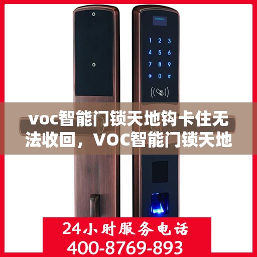 voc智能门锁天地钩卡住无法收回，VOC智能门锁天地钩卡住解决指南，应对无法收回的困扰