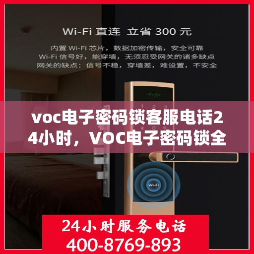 voc电子密码锁客服电话24小时，VOC电子密码锁全天候客服热线支持