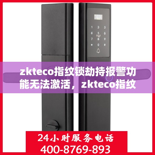 zkteco指纹锁劫持报警功能无法激活，zkteco指纹锁劫持报警功能激活失效的困扰