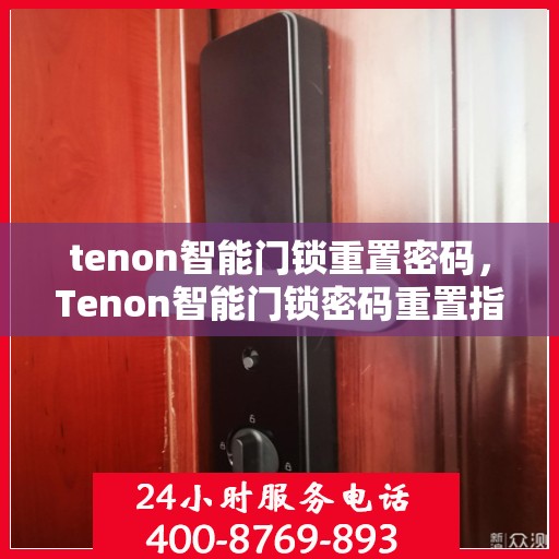 tenon智能门锁重置密码，Tenon智能门锁密码重置指南