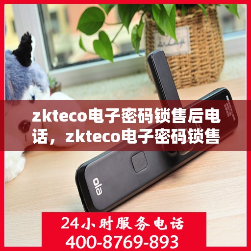 zkteco电子密码锁售后电话，zkteco电子密码锁售后电话及售后服务解析