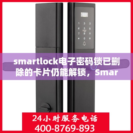 smartlock电子密码锁已删除的卡片仍能解锁，Smartlock电子密码锁存在漏洞，已删除卡片仍能解锁