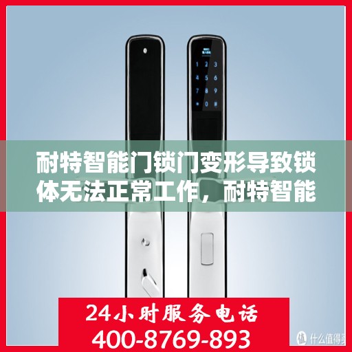 耐特智能门锁门变形导致锁体无法正常工作，耐特智能门锁门变形引发锁体故障，解析原因与解决方案