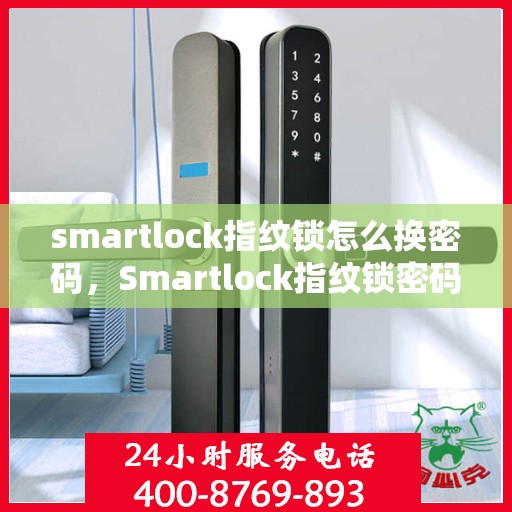smartlock指纹锁怎么换密码，Smartlock指纹锁密码重置教程