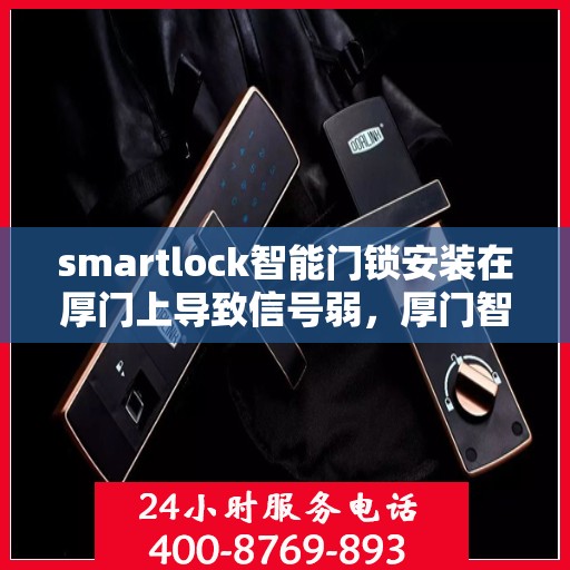 smartlock智能门锁安装在厚门上导致信号弱，厚门智能锁挑战，Smartlock安装信号优化问题解析