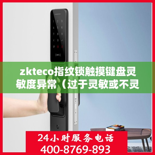 zkteco指纹锁触摸键盘灵敏度异常（过于灵敏或不灵敏），zkteco指纹锁触摸键盘灵敏度异常问题解析与解决方案