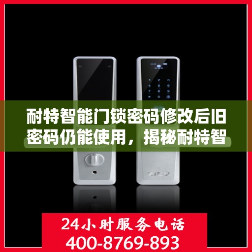 耐特智能门锁密码修改后旧密码仍能使用，揭秘耐特智能门锁，修改密码后旧密码仍有效，安全漏洞需警惕！