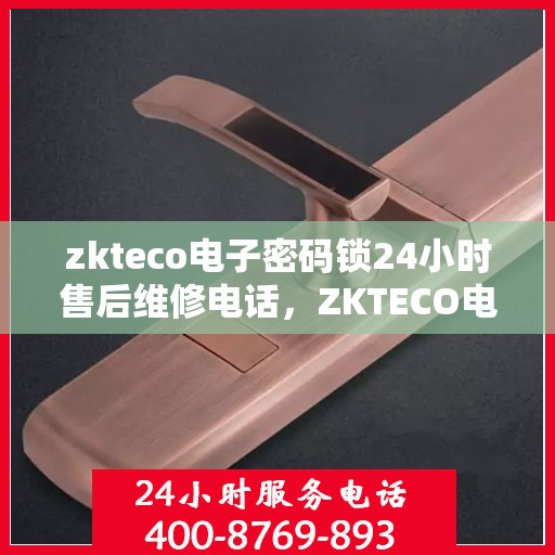 zkteco电子密码锁24小时售后维修电话，ZKTECO电子密码锁全天候售后维修服务热线