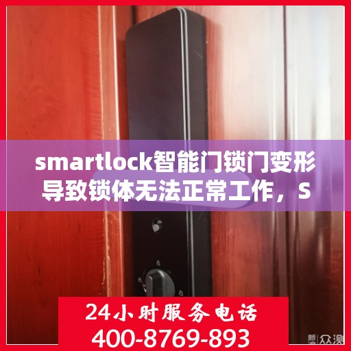 smartlock智能门锁门变形导致锁体无法正常工作，Smartlock智能门锁遭遇门变形挑战，锁体功能受阻引发关注