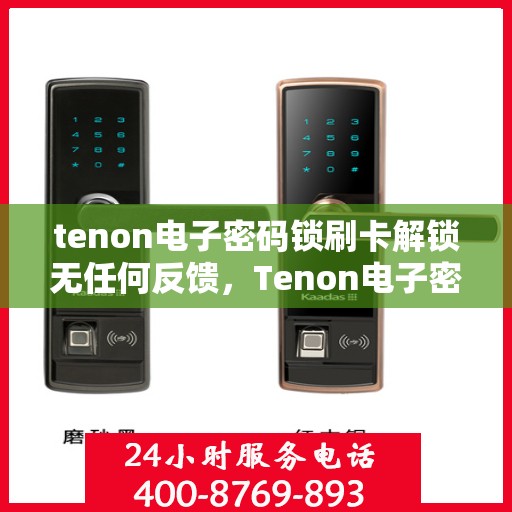 tenon电子密码锁刷卡解锁无任何反馈，Tenon电子密码锁刷卡解锁无响应，智能锁具遭遇无声挑战