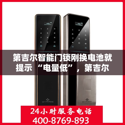 第吉尔智能门锁刚换电池就提示 “电量低”，第吉尔智能门锁新电池却提示电量低，是何原因？